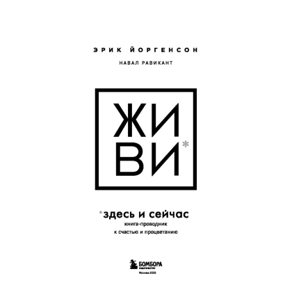Книга "ЖИВИ здесь и сейчас. Книга-проводник к счастью и процветанию", Равикант Н., Йоргенсон Э. - 2
