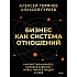 Книга "Бизнес как система отношений. Как расти в карьере, бизнесе и жизни, инвестируя в людей и себя", Алексей Горячев