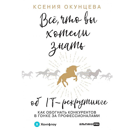 Книга "Все, что вы хотели знать об IT-рекрутинге: Как обогнать конкурентов в гонке за профессионалами", Ксения Окунцева