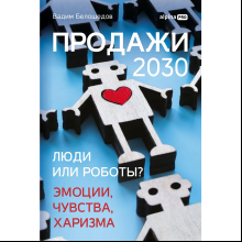 Книга "Продажи 2030. Люди или роботы? Эмоции, чувства, харизма", Вадим Белошедов