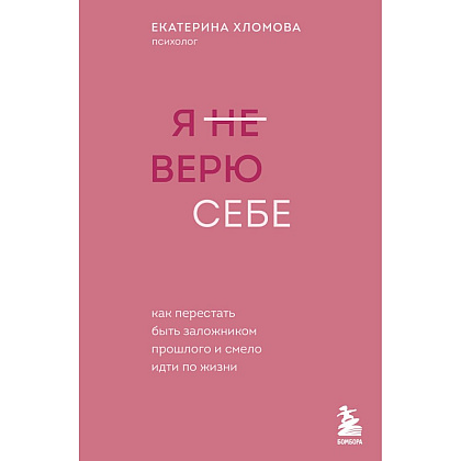 Книга "Я не верю себе. Как перестать быть заложником прошлого и смело идти по жизни", Екатерина Хломова