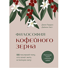 Книга "Философия кофейного зерна.111 посланий тому, кто хочет жить в полную силу", Джон Гордон, Дэймон Уэст
