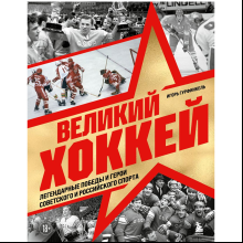 Книга "Великий хоккей. Легендарные победы и герои советского и российского спорта"