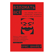 Книга "Взломать всё: Как сильные мира сего используют уязвимости систем в своих интересах", Шнайер Б.