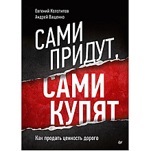 Книга "Сами придут, сами купят, Как продать ценность дорого, Авторская модель Колотилова-Ващенко"