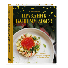 Книга "Праздник вашему дому! Рецепты, которые собирают людей за столом"