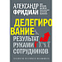 Книга "Делегирование: результат руками сотрудников. Технология регулярного менеджмента", Александр Фридман