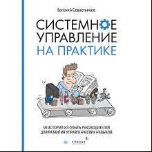 Книга "Системное управление на практике: 50 историй из опыта руководителей для развития управленческих навыков", Евгений Севастьянов