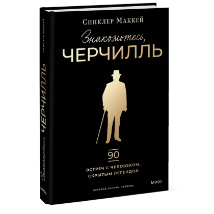 Книга "Знакомьтесь, Черчилль. 90 встреч с человеком, скрытым легендой", Синклер Маккей