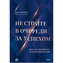 Книга "Не стойте в очереди за успехом. Достичь желаемого за один верный шаг", Майлетт Эд