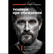 Книга "Техники пре-убеждения. Как получить согласие оппонента еще до начала переговоров"
