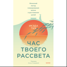 Книга "Час твоего рассвета. Японский метод планирования жизни и достижения целей", Икэда Тиэ