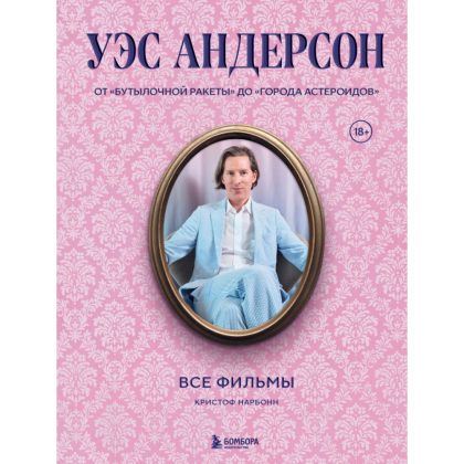 Книга "Уэс Андерсон. Все фильмы. От "Бутылочной ракеты" до "Города астероидов"", Нарбонн К.