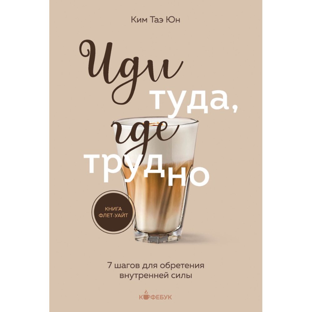 Книга "Кофебук. Иди туда, где трудно. 7 шагов для обретения внутренней силы", Таэ Ким
