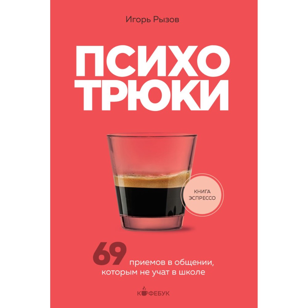 Книга "Кофебук. Психотрюки. 69 приемов в общении, которым не учат в школе", Игорь Рызов
